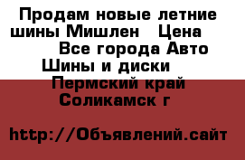 Продам новые летние шины Мишлен › Цена ­ 44 000 - Все города Авто » Шины и диски   . Пермский край,Соликамск г.